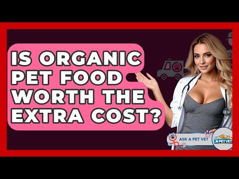 Is Organic Pet Food Worth The Extra Cost? - Ask A Pet Vet